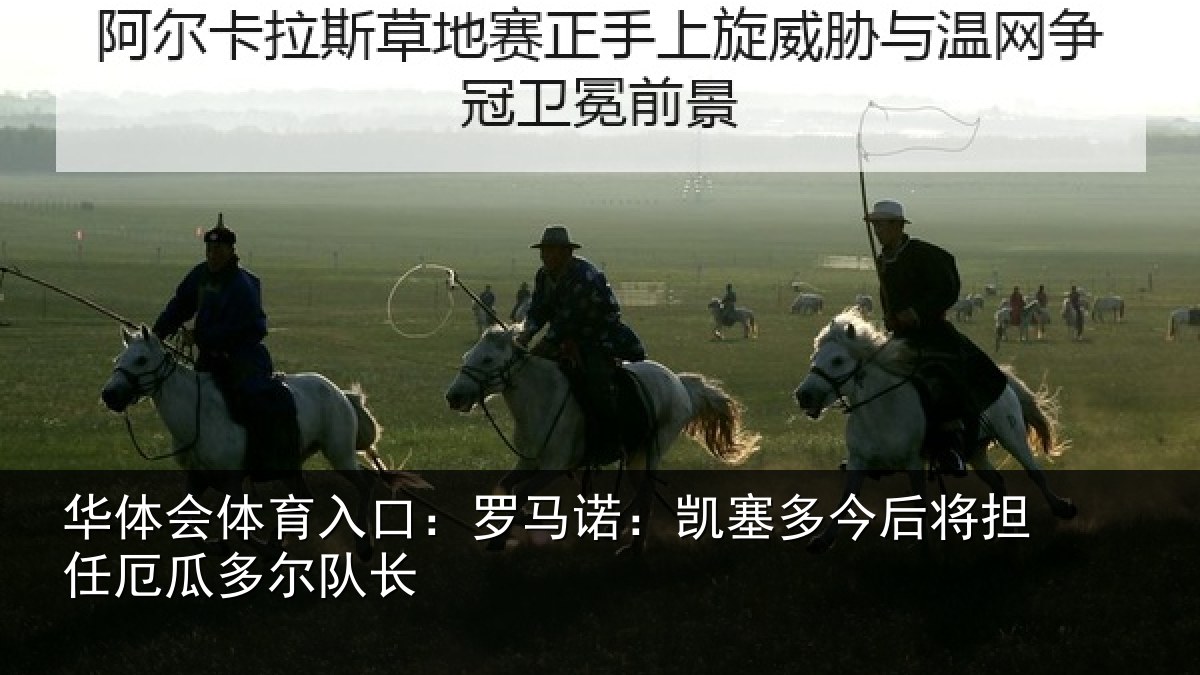 华体会体育入口：罗马诺：凯塞多今后将担任厄瓜多尔队长