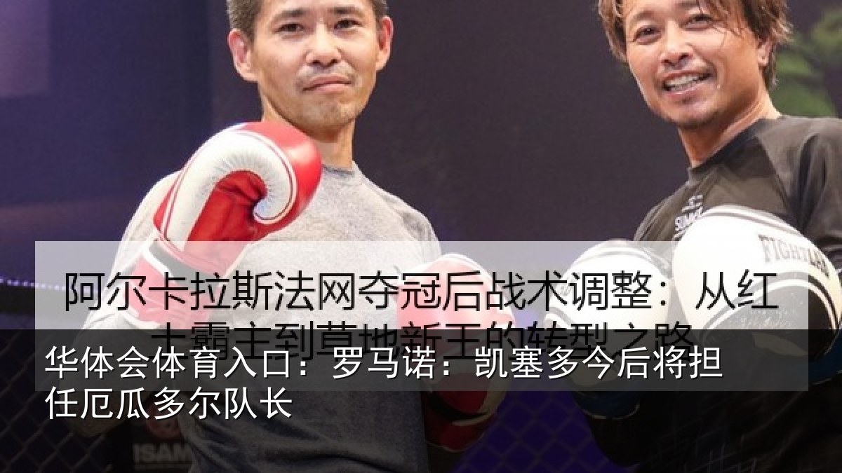 华体会体育入口：罗马诺：凯塞多今相关情况队长