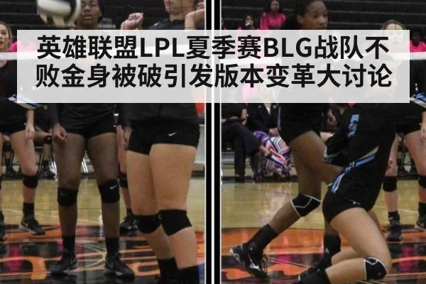 英雄联盟LPL夏季赛BLG战队不败金身被破引发版本变革大讨论