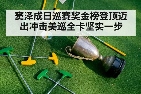 窦泽成日巡赛奖金榜登顶迈出冲击美巡全卡坚实一步