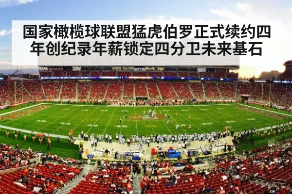 国家橄榄球联盟猛虎伯罗正式续约四年创纪录年薪锁定四分卫未来基石