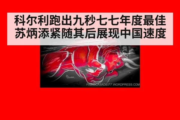 科尔利跑出九秒七七年度最佳 苏炳添紧随其后展现中国速度