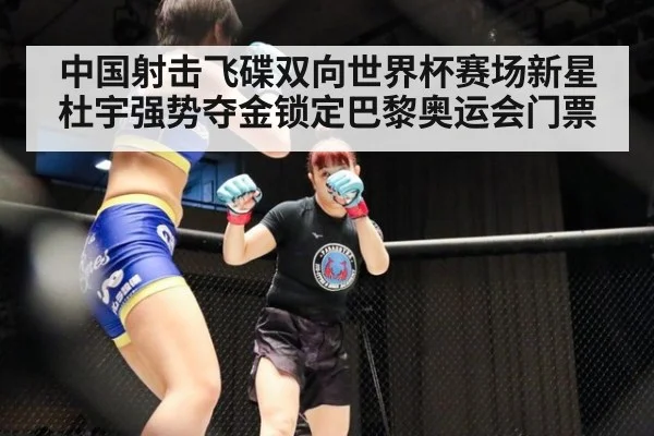 中国射击飞碟双向世界杯赛场新星杜宇强势夺金锁定巴黎奥运会门票
